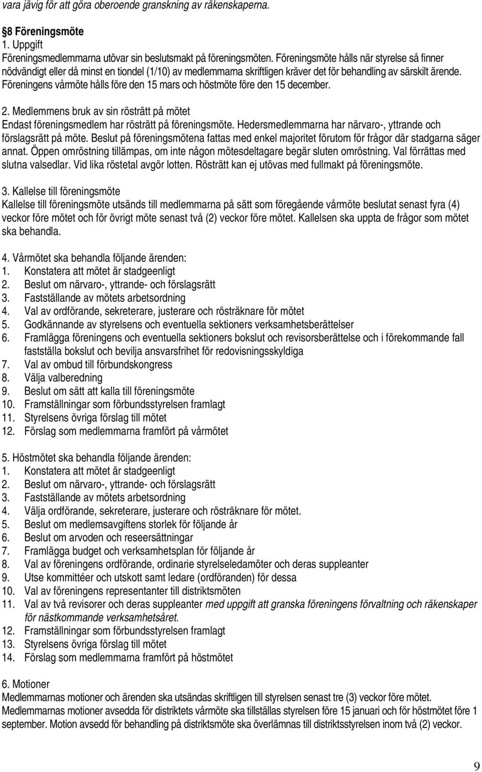 Föreningens vårmöte hålls före den 15 mars och höstmöte före den 15 december. 2. Medlemmens bruk av sin rösträtt på mötet Endast föreningsmedlem har rösträtt på föreningsmöte.