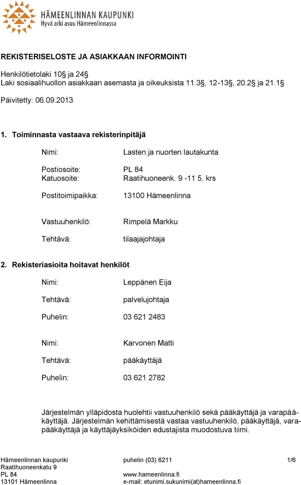 krs Postitoimipaikka: 13100 Hämeenlinna Vastuuhenkilö: Tehtävä: Rimpelä Markku tilaajajohtaja 2.