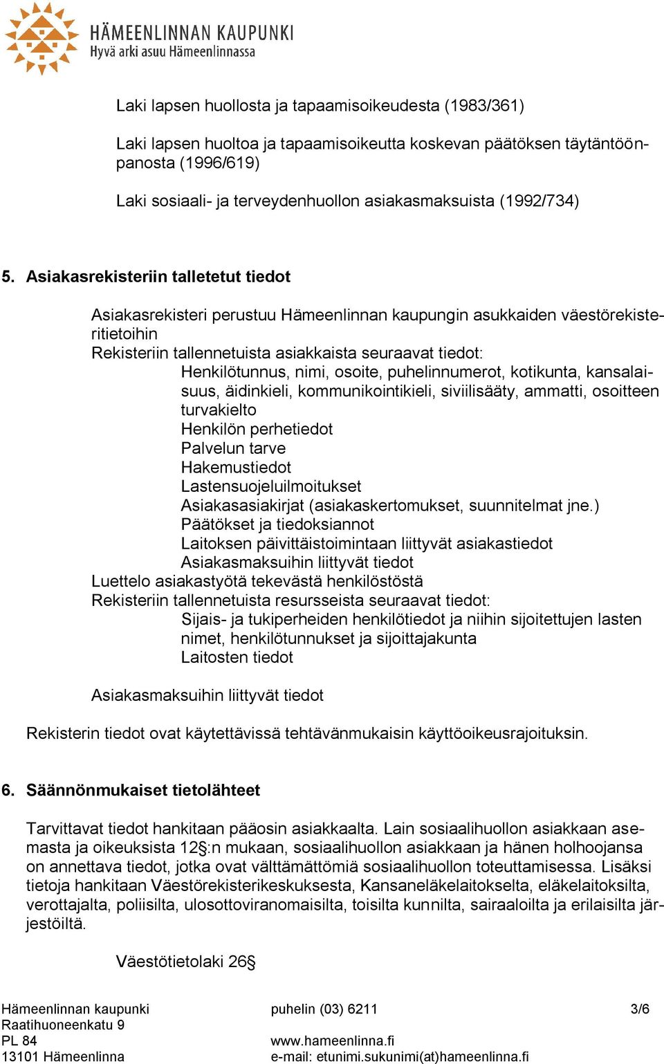 Asiakasrekisteriin talletetut tiedot Asiakasrekisteri perustuu Hämeenlinnan kaupungin asukkaiden väestörekisteritietoihin Rekisteriin tallennetuista asiakkaista seuraavat tiedot: Henkilötunnus, nimi,