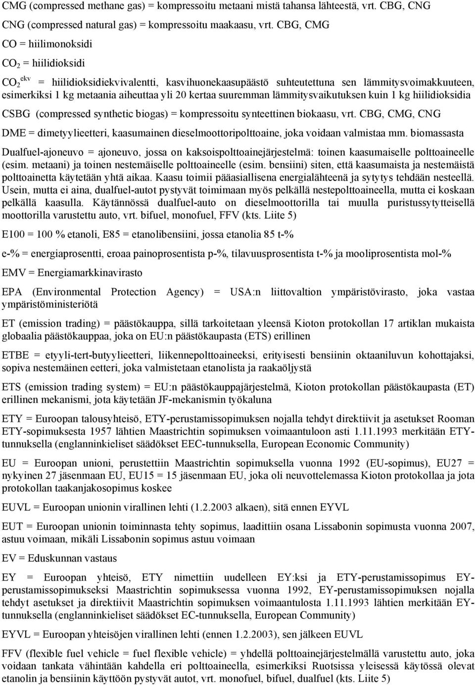 suuremman lämmitysvaikutuksen kuin 1 kg hiilidioksidia CSBG (compressed synthetic biogas) = kompressoitu synteettinen biokaasu, vrt.