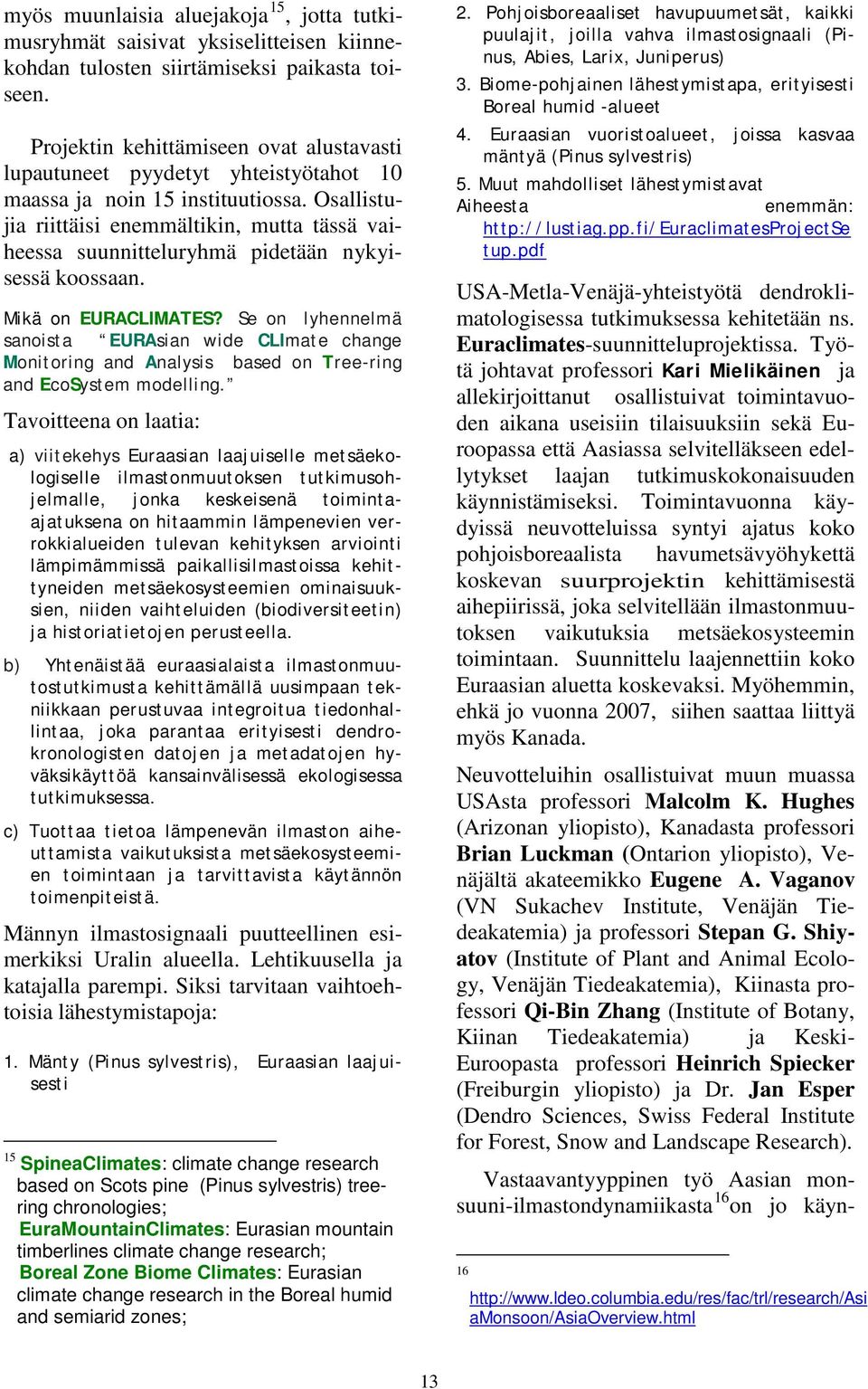 Osallistujia riittäisi enemmältikin, mutta tässä vaiheessa suunnitteluryhmä pidetään nykyisessä koossaan. Mikä on EURACLIMATES?