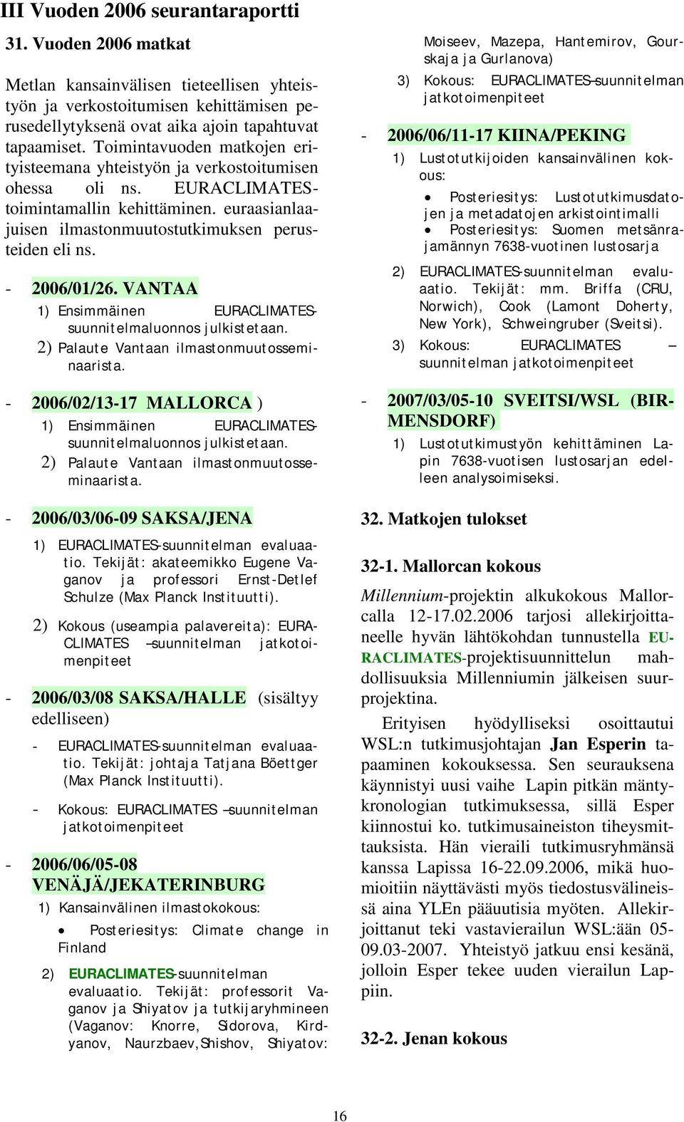 - 2006/01/26. VANTAA 1) Ensimmäinen EURACLIMATESsuunnitelmaluonnos julkistetaan. 2) Palaute Vantaan ilmastonmuutosseminaarista.