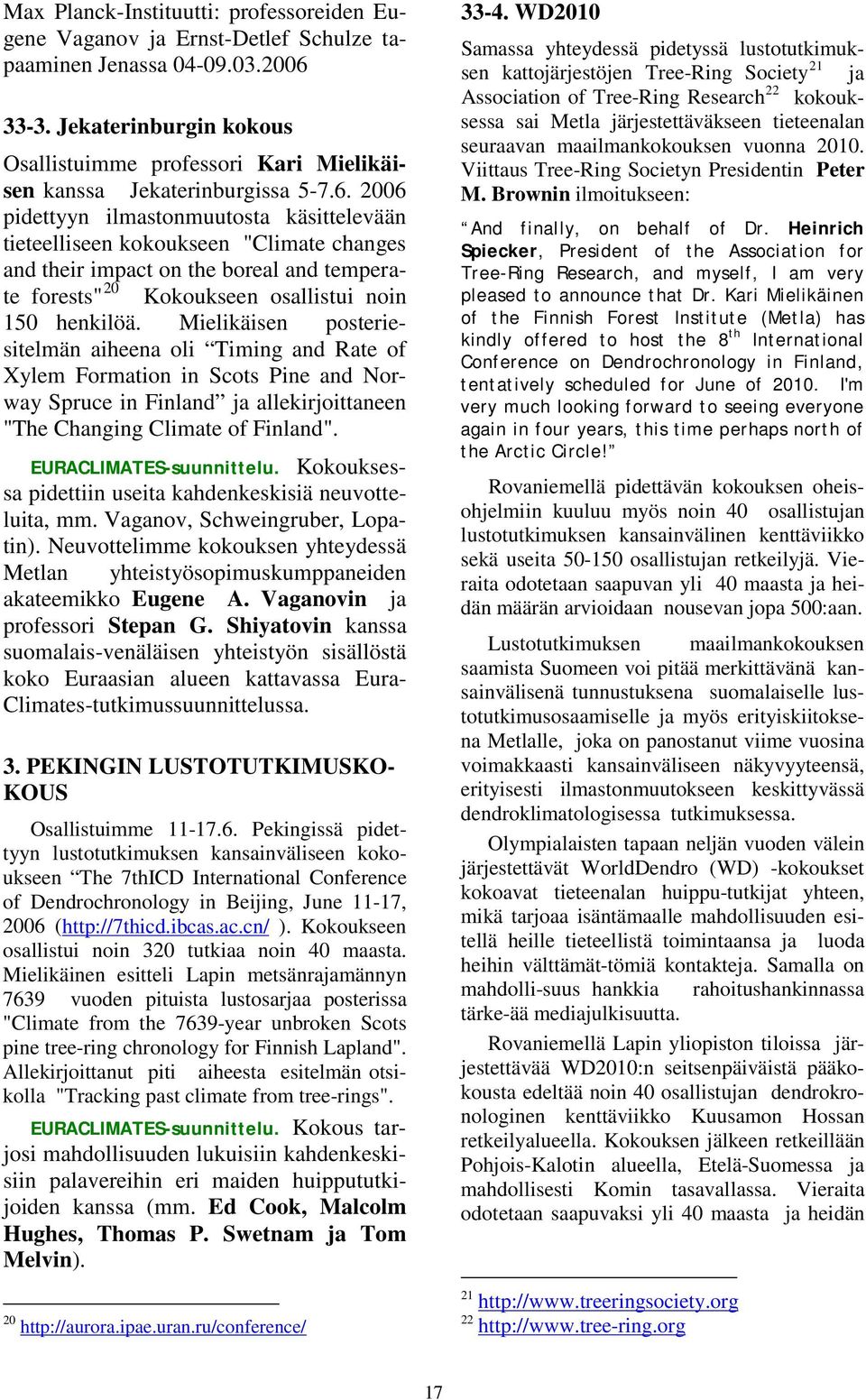 2006 pidettyyn ilmastonmuutosta käsittelevään tieteelliseen kokoukseen "Climate changes and their impact on the boreal and temperate forests" 20 Kokoukseen osallistui noin 150 henkilöä.