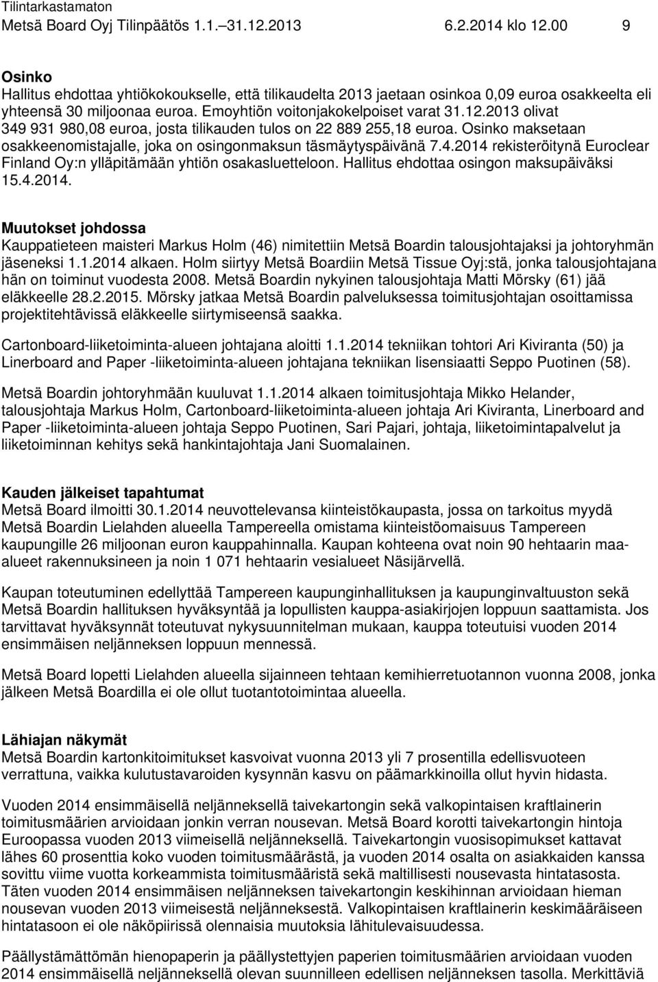 2013 olivat 349 931 980,08 euroa, josta tilikauden tulos on 22 889 255,18 euroa. Osinko maksetaan osakkeenomistajalle, joka on osingonmaksun täsmäytyspäivänä 7.4.2014 rekisteröitynä Euroclear Finland Oy:n ylläpitämään yhtiön osakasluetteloon.