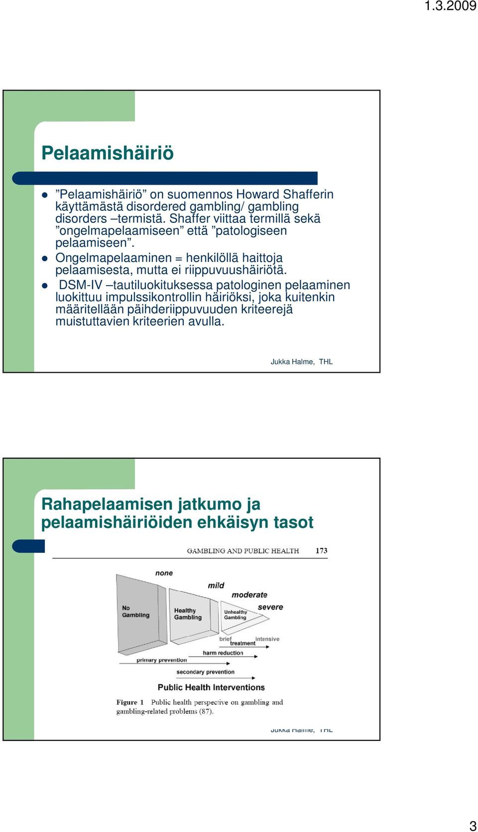 Ongelmapelaaminen = henkilöllä haittoja pelaamisesta, mutta ei riippuvuushäiriötä.