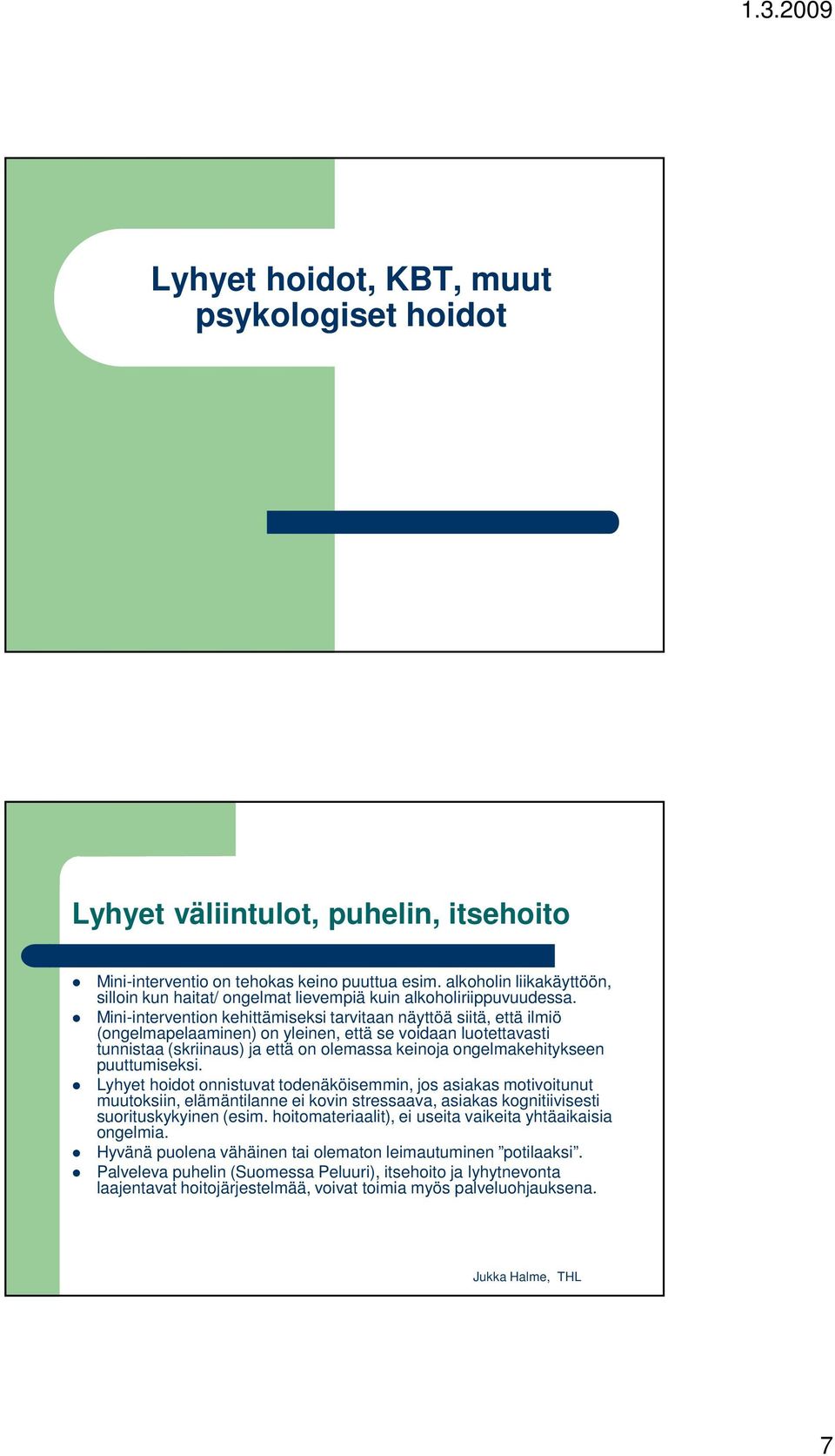 Mini-intervention kehittämiseksi tarvitaan näyttöä siitä, että ilmiö (ongelmapelaaminen) on yleinen, että se voidaan luotettavasti tunnistaa (skriinaus) ja että on olemassa keinoja ongelmakehitykseen