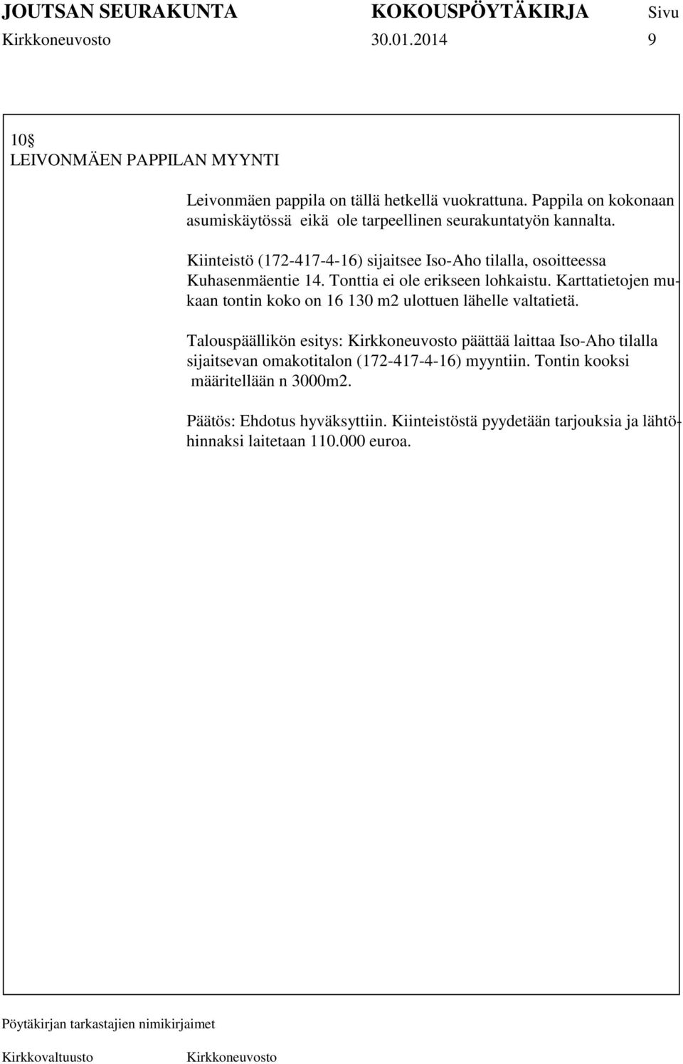 Kiinteistö (172-417-4-16) sijaitsee Iso-Aho tilalla, osoitteessa Kuhasenmäentie 14. Tonttia ei ole erikseen lohkaistu.