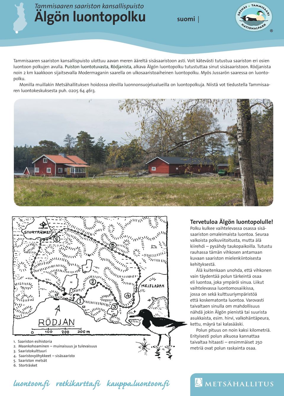 Rödjanista noin 2 km kaakkoon sijaitsevalla Modermaganin saarella on ulkosaaristoaiheinen luontopolku. Myös Jussarön saaressa on luontopolku.
