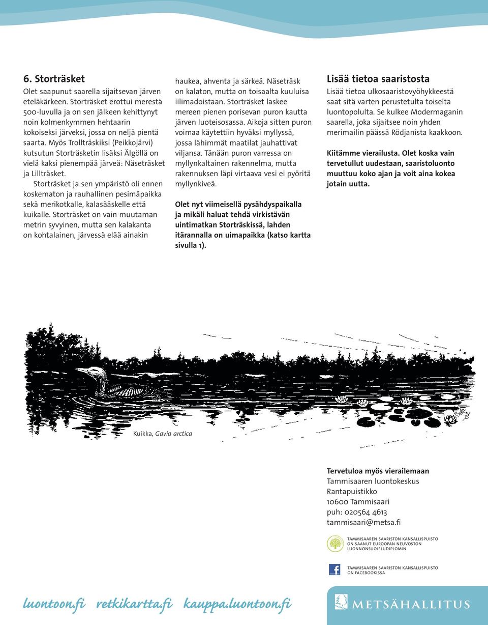 Myös Trollträskiksi (Peikkojärvi) kutsutun Storträsketin lisäksi Älgöllä on vielä kaksi pienempää järveä: Näseträsket ja Lillträsket.