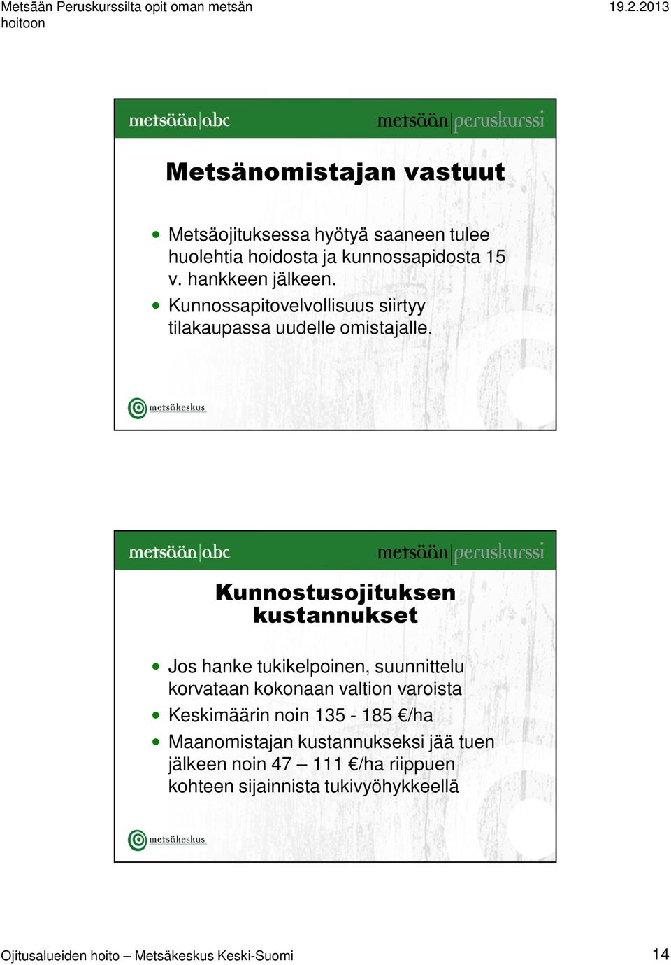 Kunnostusojituksen kustannukset Jos hanke tukikelpoinen, suunnittelu korvataan kokonaan valtion varoista Keskimäärin