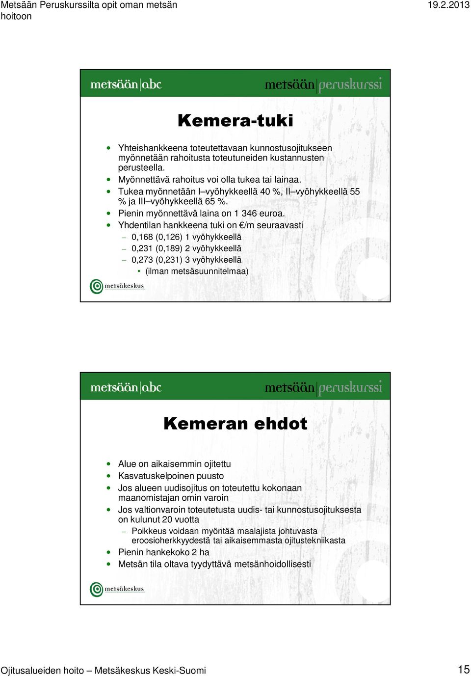 Yhdentilan hankkeena tuki on /m seuraavasti 0,168 (0,126) 1 vyöhykkeellä 0,231 (0,189) 2 vyöhykkeellä 0,273 (0,231) 3 vyöhykkeellä (ilman metsäsuunnitelmaa) Kemeran ehdot Alue on aikaisemmin ojitettu