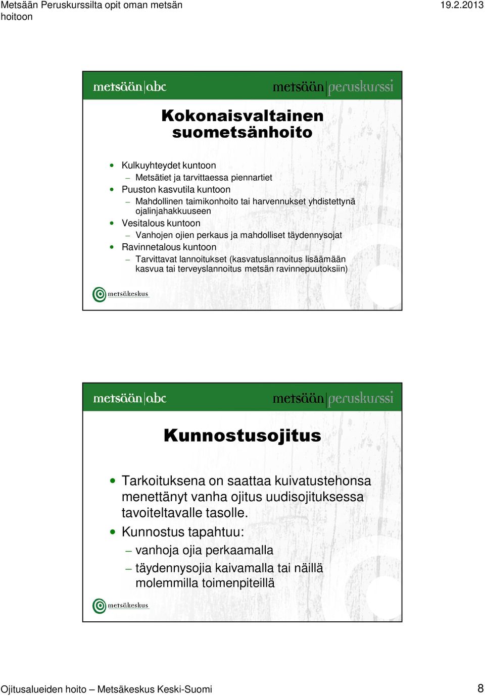 (kasvatuslannoitus lisäämään kasvua tai terveyslannoitus metsän ravinnepuutoksiin) Kunnostusojitus Tarkoituksena on saattaa kuivatustehonsa menettänyt vanha ojitus