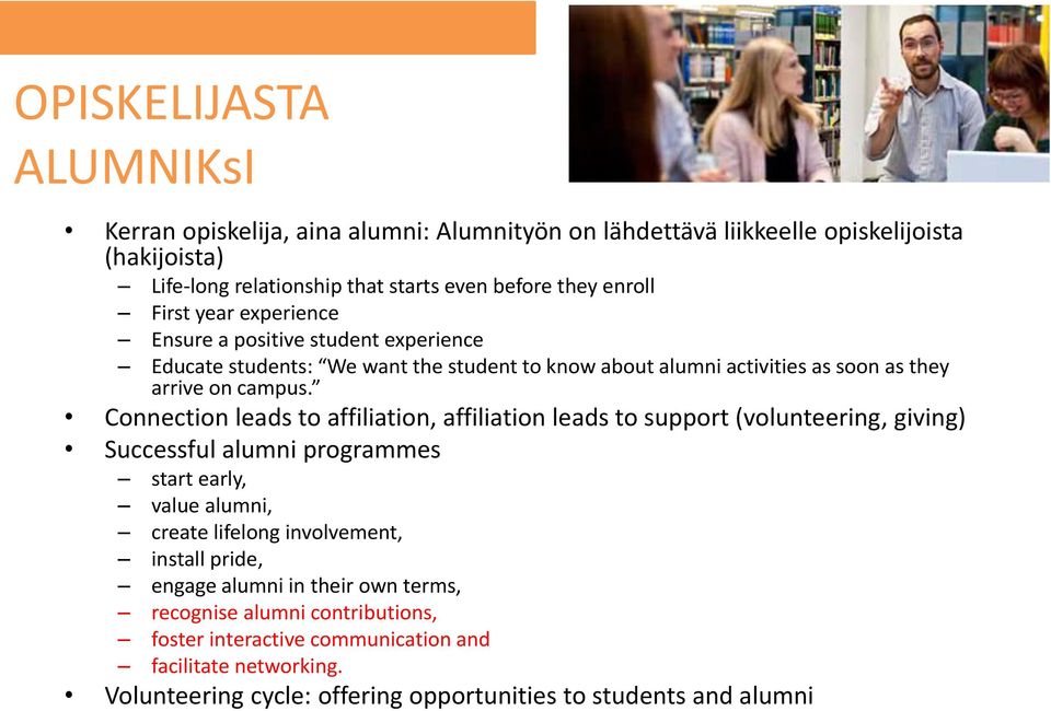 Connection leads to affiliation, affiliation leads to support (volunteering, giving) Successful alumni programmes start early, value alumni, create lifelong involvement, install