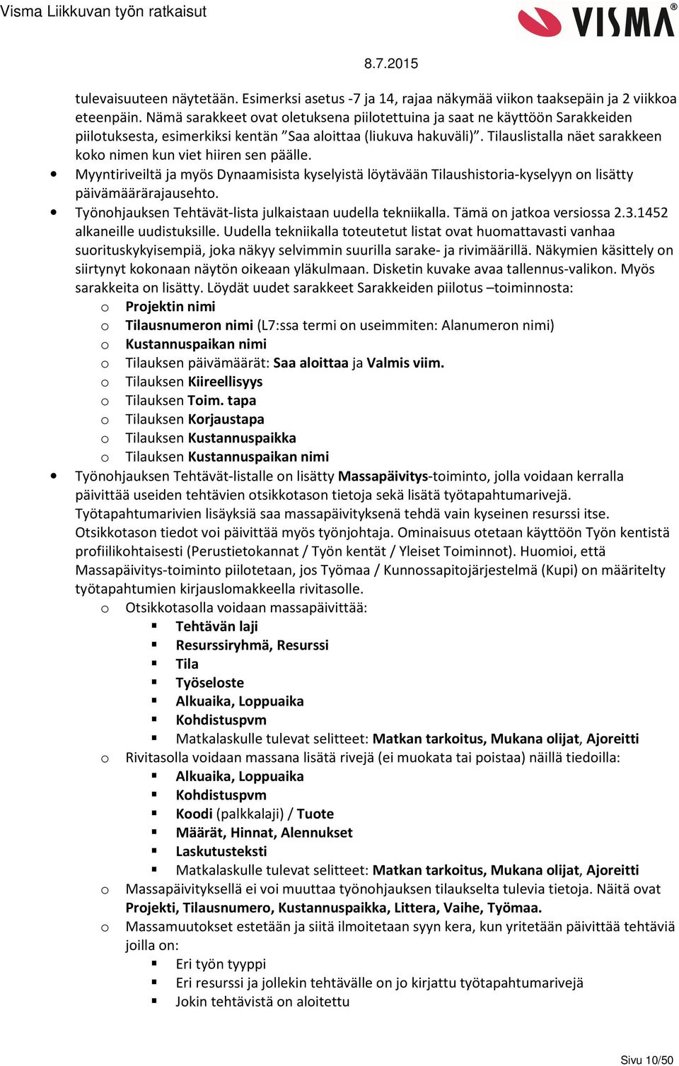 Tilauslistalla näet sarakkeen koko nimen kun viet hiiren sen päälle. Myyntiriveiltä ja myös Dynaamisista kyselyistä löytävään Tilaushistoria-kyselyyn on lisätty päivämäärärajausehto.