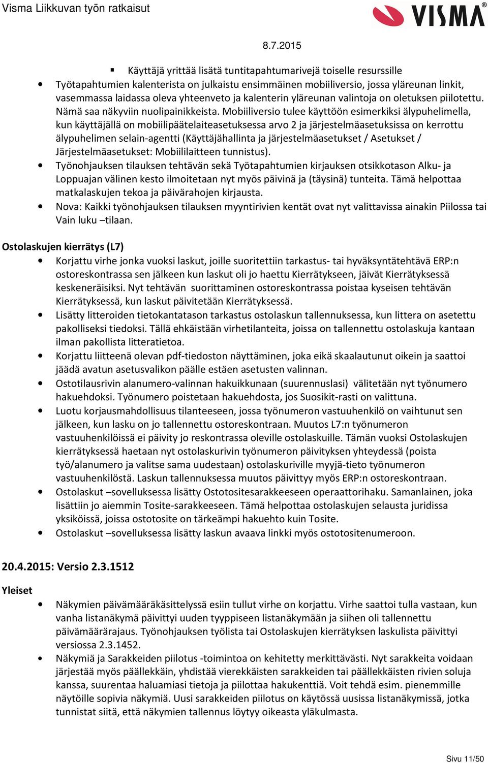 Mobiiliversio tulee käyttöön esimerkiksi älypuhelimella, kun käyttäjällä on mobiilipäätelaiteasetuksessa arvo 2 ja järjestelmäasetuksissa on kerrottu älypuhelimen selain-agentti (Käyttäjähallinta ja