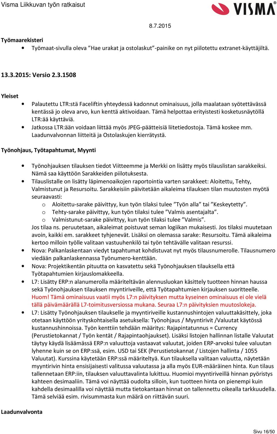 Tämä helpottaa erityistesti kosketusnäytöllä LTR:ää käyttäviä. Jatkossa LTR:ään voidaan liittää myös JPEG-päätteisiä liitetiedostoja. Tämä koskee mm.