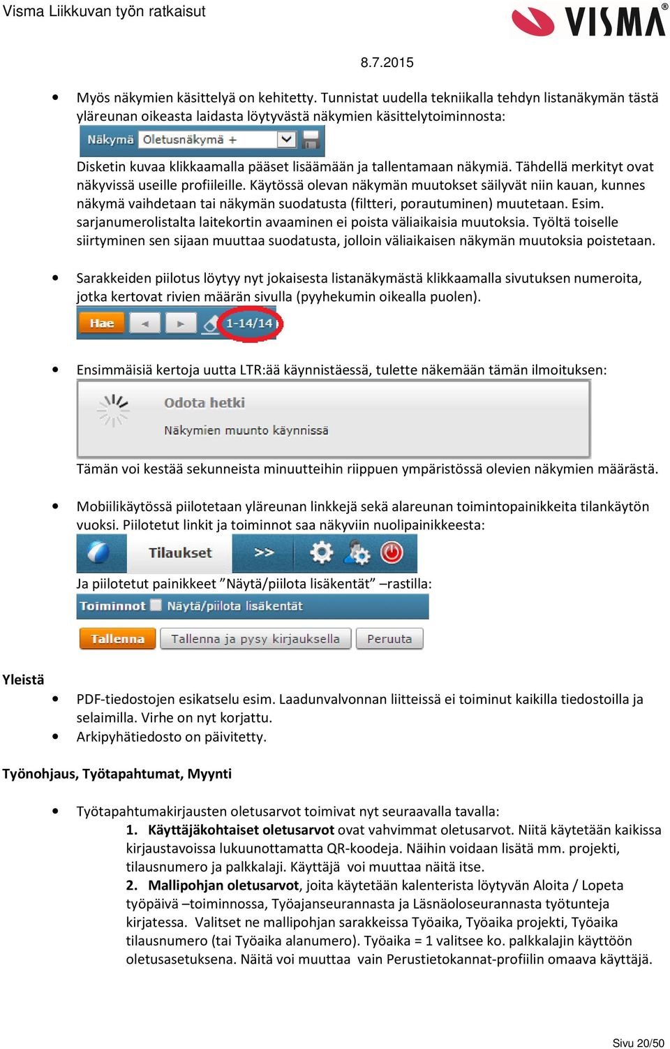 Tähdellä merkityt ovat näkyvissä useille profiileille. Käytössä olevan näkymän muutokset säilyvät niin kauan, kunnes näkymä vaihdetaan tai näkymän suodatusta (filtteri, porautuminen) muutetaan. Esim.