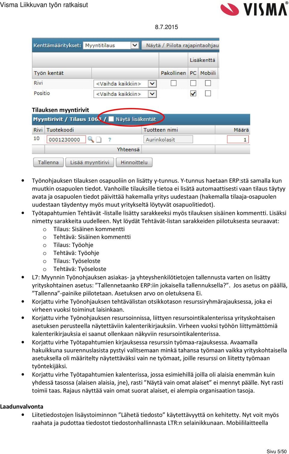 yritykseltä löytyvät osapuolitiedot). Työtapahtumien Tehtävät -listalle lisätty sarakkeeksi myös tilauksen sisäinen kommentti. Lisäksi nimetty sarakkeita uudelleen.