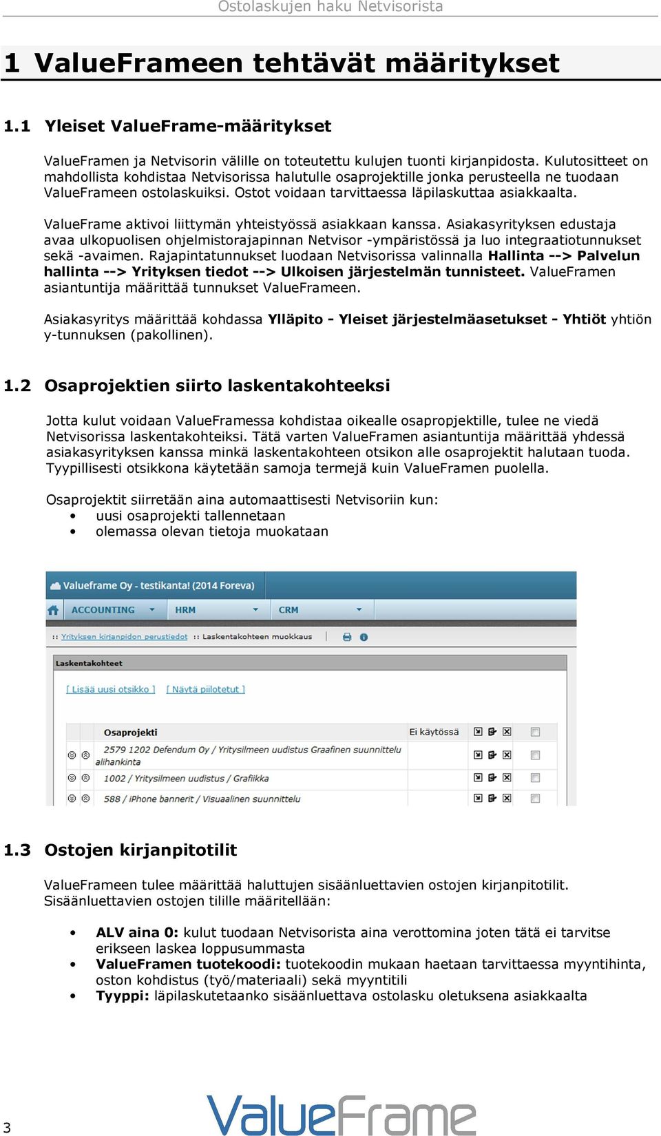 ValueFrame aktivoi liittymän yhteistyössä asiakkaan kanssa. Asiakasyrityksen edustaja avaa ulkopuolisen ohjelmistorajapinnan Netvisor -ympäristössä ja luo integraatiotunnukset sekä -avaimen.