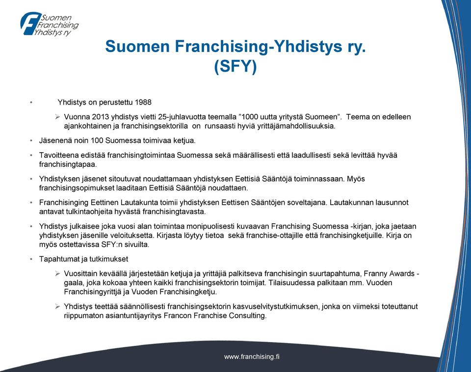 Tavoitteena edistää franchisingtoimintaa Suomessa sekä määrällisesti että laadullisesti sekä levittää hyvää franchisingtapaa.