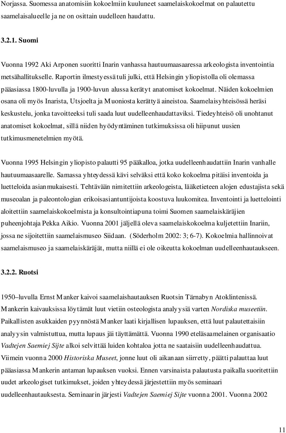 Raportin ilmestyessä tuli julki, että Helsingin yliopistolla oli olemassa pääasiassa 1800-luvulla ja 1900-luvun alussa kerätyt anatomiset kokoelmat.