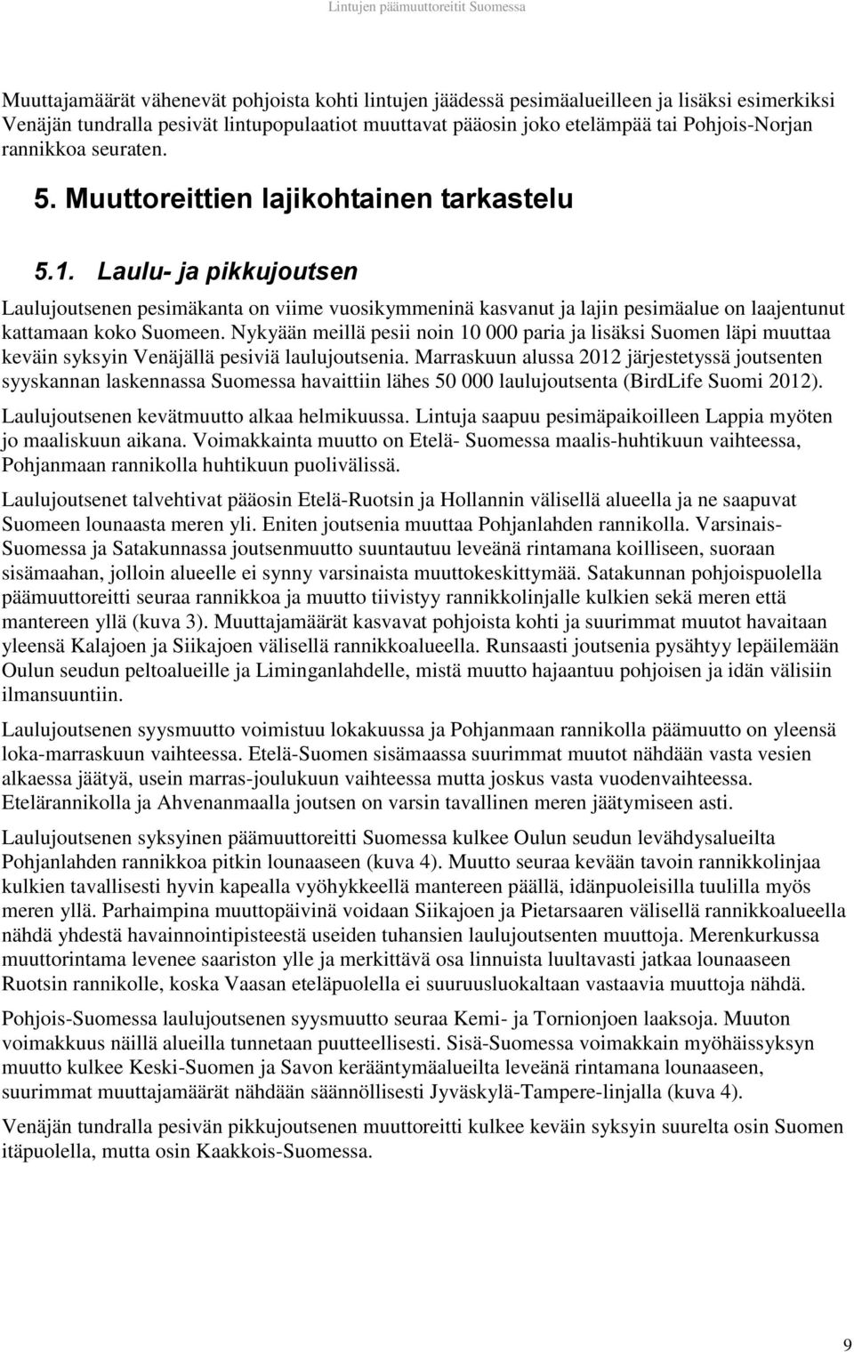 Laulu- ja pikkujoutsen Laulujoutsenen pesimäkanta on viime vuosikymmeninä kasvanut ja lajin pesimäalue on laajentunut kattamaan koko Suomeen.