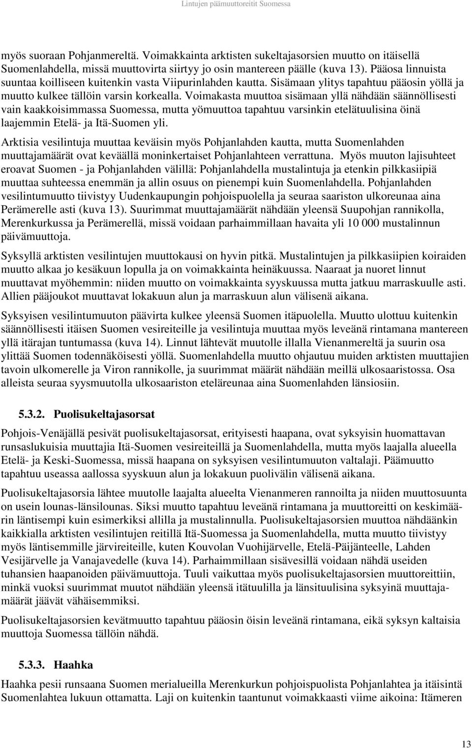 Voimakasta muuttoa sisämaan yllä nähdään säännöllisesti vain kaakkoisimmassa Suomessa, mutta yömuuttoa tapahtuu varsinkin etelätuulisina öinä laajemmin Etelä- ja Itä-Suomen yli.