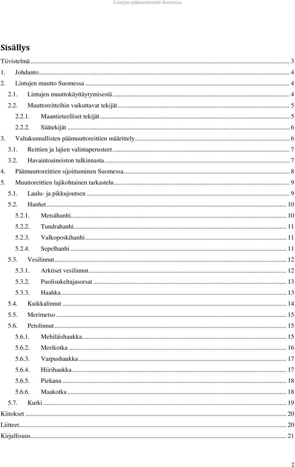 Päämuuttoreittien sijoittuminen Suomessa... 8 5. Muuttoreittien lajikohtainen tarkastelu... 9 5.1. Laulu- ja pikkujoutsen... 9 5.2. Hanhet... 10 5.2.1. Metsähanhi... 10 5.2.2. Tundrahanhi... 11 5.2.3.