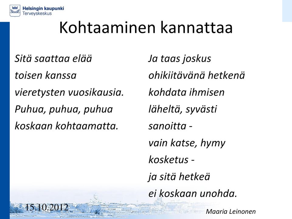 Ja taas joskus ohikiitävänä hetkenä kohdata ihmisen läheltä, syvästi