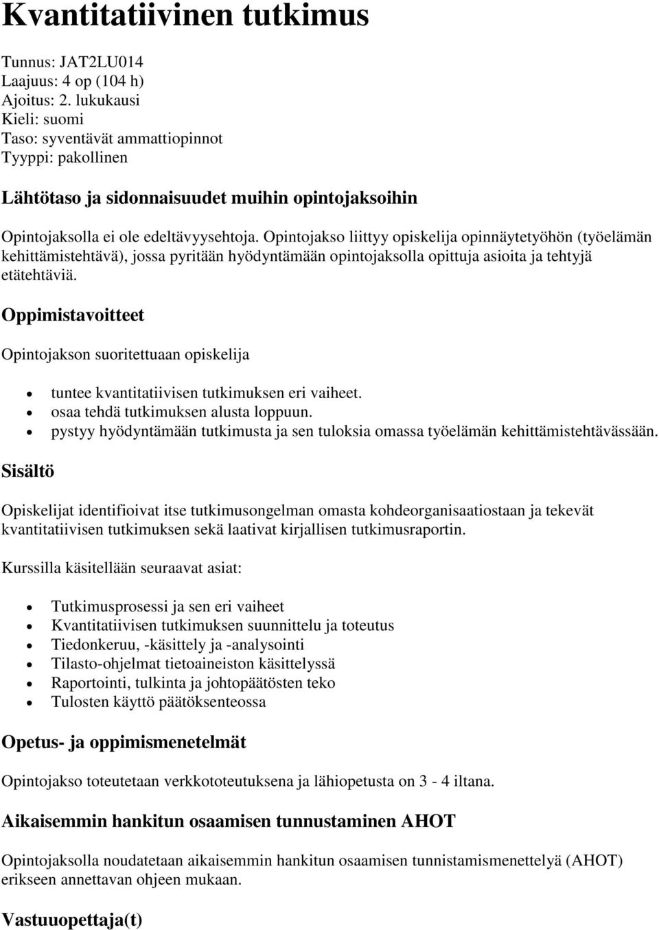 Opintojakso liittyy opiskelija opinnäytetyöhön (työelämän kehittämistehtävä), jossa pyritään hyödyntämään opintojaksolla opittuja asioita ja tehtyjä etätehtäviä.