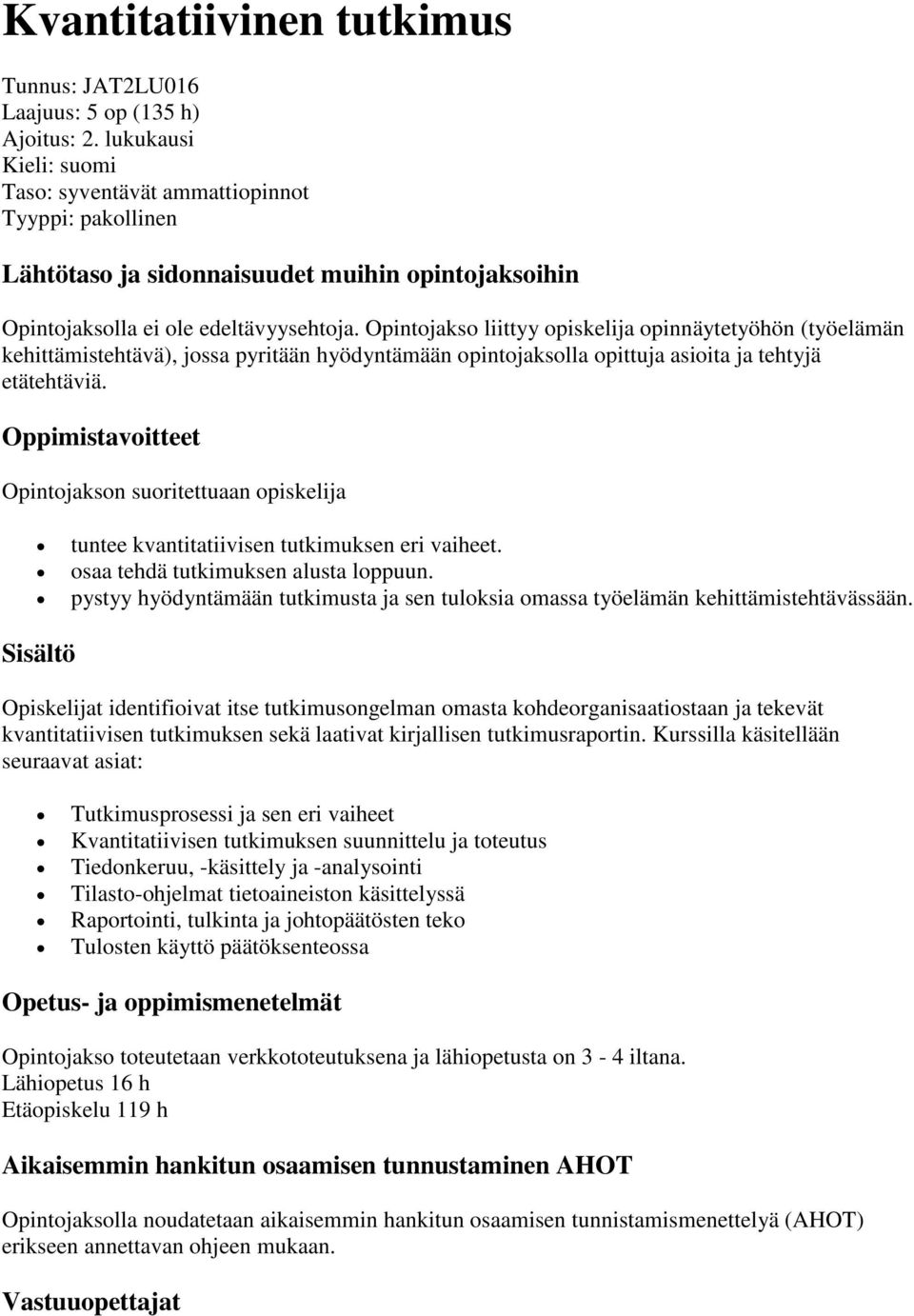 Opintojakso liittyy opiskelija opinnäytetyöhön (työelämän kehittämistehtävä), jossa pyritään hyödyntämään opintojaksolla opittuja asioita ja tehtyjä etätehtäviä.