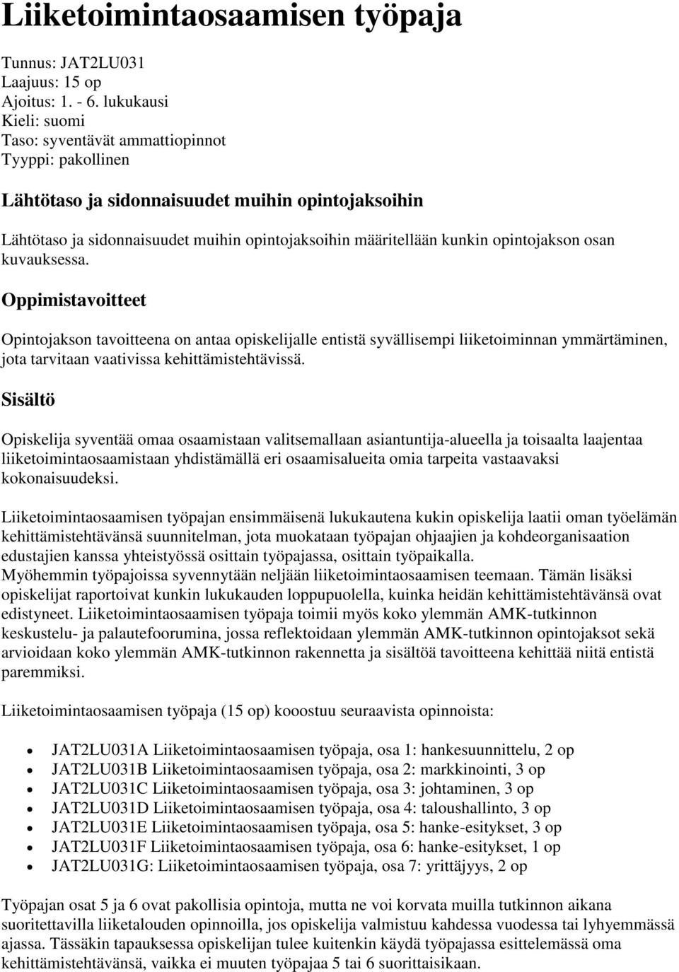 opintojakson osan kuvauksessa. Oppimistavoitteet Opintojakson tavoitteena on antaa opiskelijalle entistä syvällisempi liiketoiminnan ymmärtäminen, jota tarvitaan vaativissa kehittämistehtävissä.