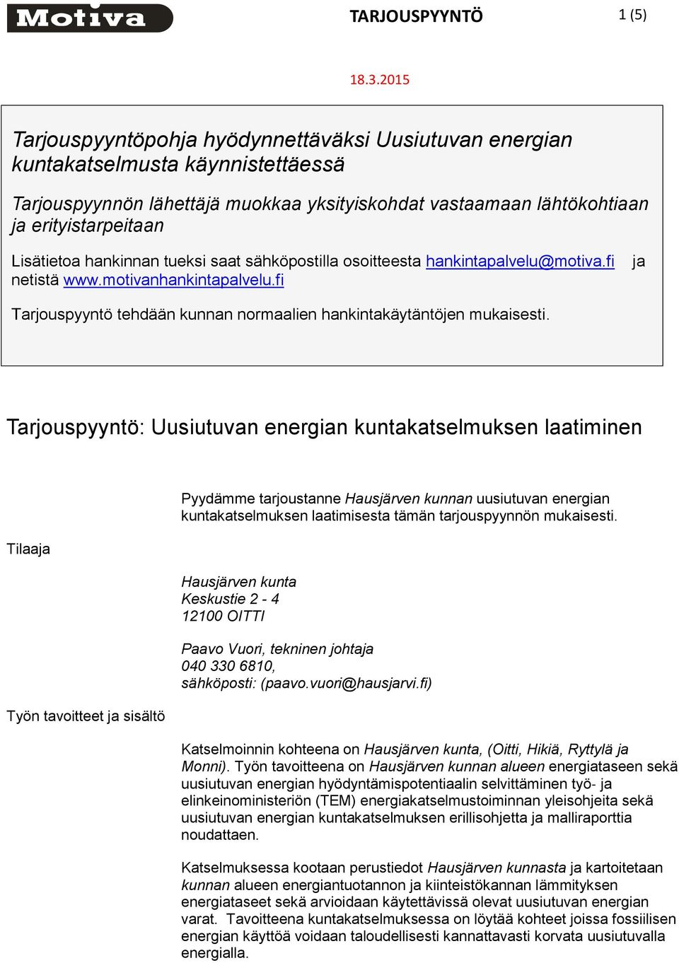 hankinnan tueksi saat sähköpostilla osoitteesta hankintapalvelu@motiva.fi netistä www.motivanhankintapalvelu.fi ja Tarjouspyyntö tehdään kunnan normaalien hankintakäytäntöjen mukaisesti.