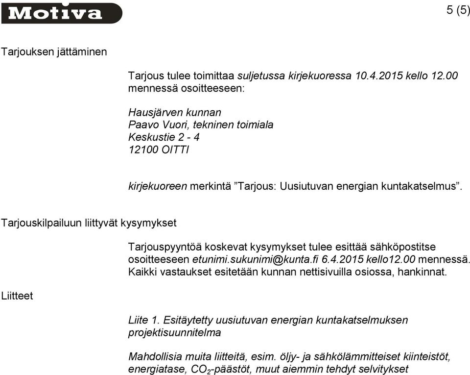 Tarjouskilpailuun liittyvät kysymykset Liitteet Tarjouspyyntöä koskevat kysymykset tulee esittää sähköpostitse osoitteeseen etunimi.sukunimi@kunta.fi 6.4.2015 kello12.00 mennessä.