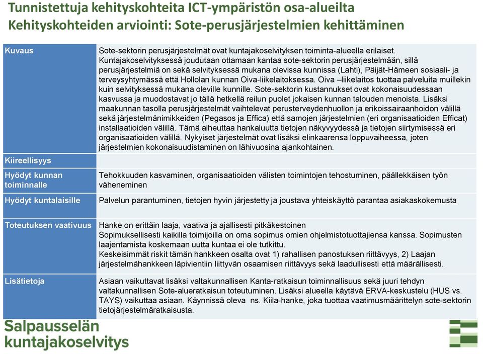 Kuntajakoselvityksessä joudutaan ottamaan kantaa sote-sektorin perusjärjestelmään, sillä perusjärjestelmiä on sekä selvityksessä mukana olevissa kunnissa (Lahti), Päijät-Hämeen sosiaali- ja