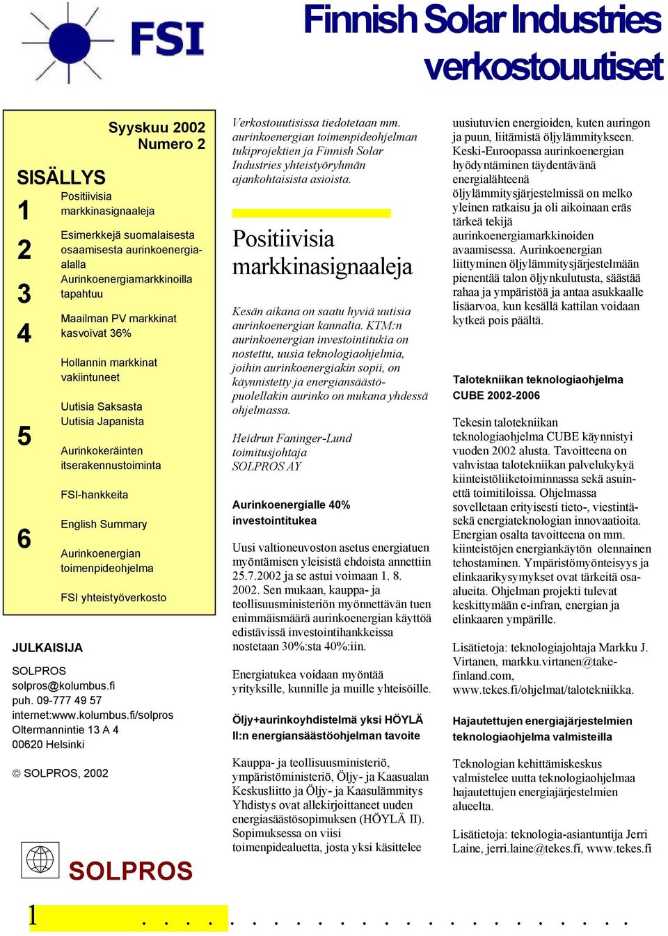 fi/solpros Oltermannintie 13 A 4 00620 Helsinki SOLPROS, 2002 Syyskuu 2002 Numero 2 Esimerkkejä suomalaisesta 2 osaamisesta aurinkoenergiaalalla 3 Aurinkoenergiamarkkinoilla tapahtuu 4 5 6 Maailman