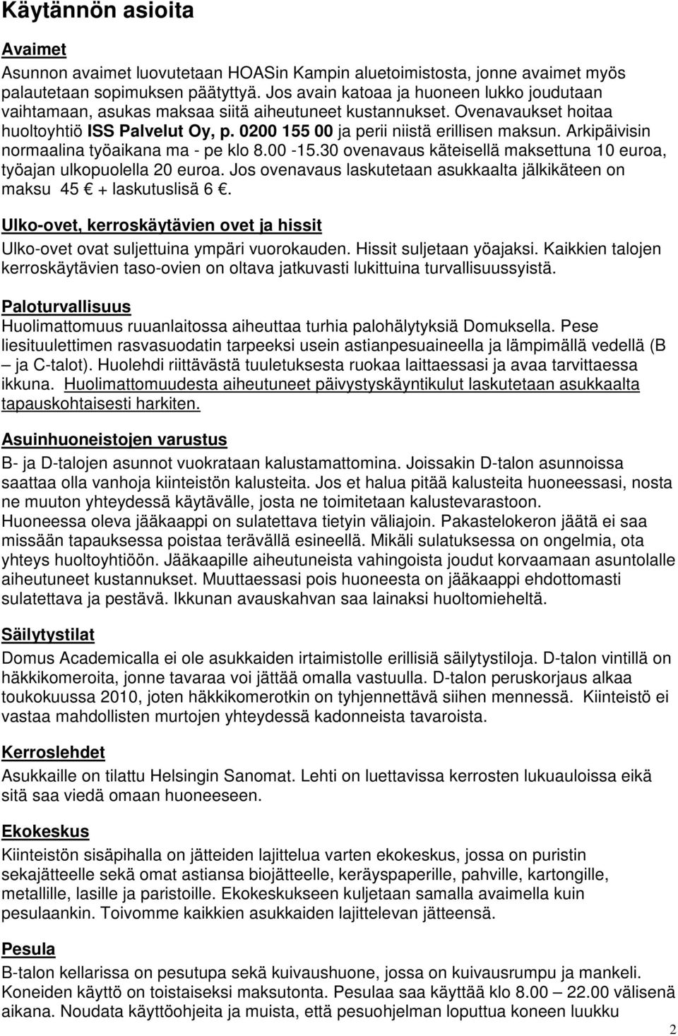 Arkipäivisin normaalina työaikana ma - pe klo 8.00-15.30 ovenavaus käteisellä maksettuna 10 euroa, työajan ulkopuolella 20 euroa.