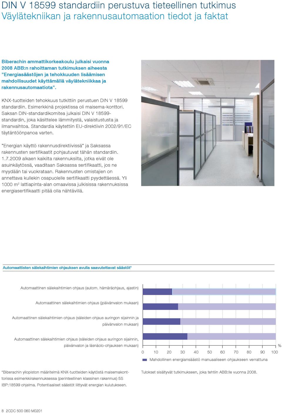 Esimerkkinä projektissa oli maisema-konttori. Saksan DIN-standardikomitea julkaisi DIN V 18599- standardin, joka käsittelee lämmitystä, valaistustusta ja ilmanvaihtoa.