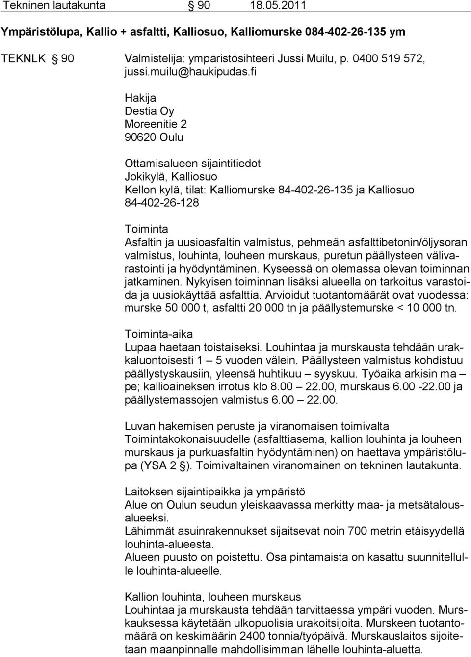 fi Hakija Destia Oy Moreenitie 2 90620 Oulu Ottamisalueen sijaintitiedot Jokikylä, Kalliosuo Kellon kylä, tilat: Kalliomurske 84-402-26-135 ja Kalliosuo 84-402-26-128 Toiminta Asfaltin ja