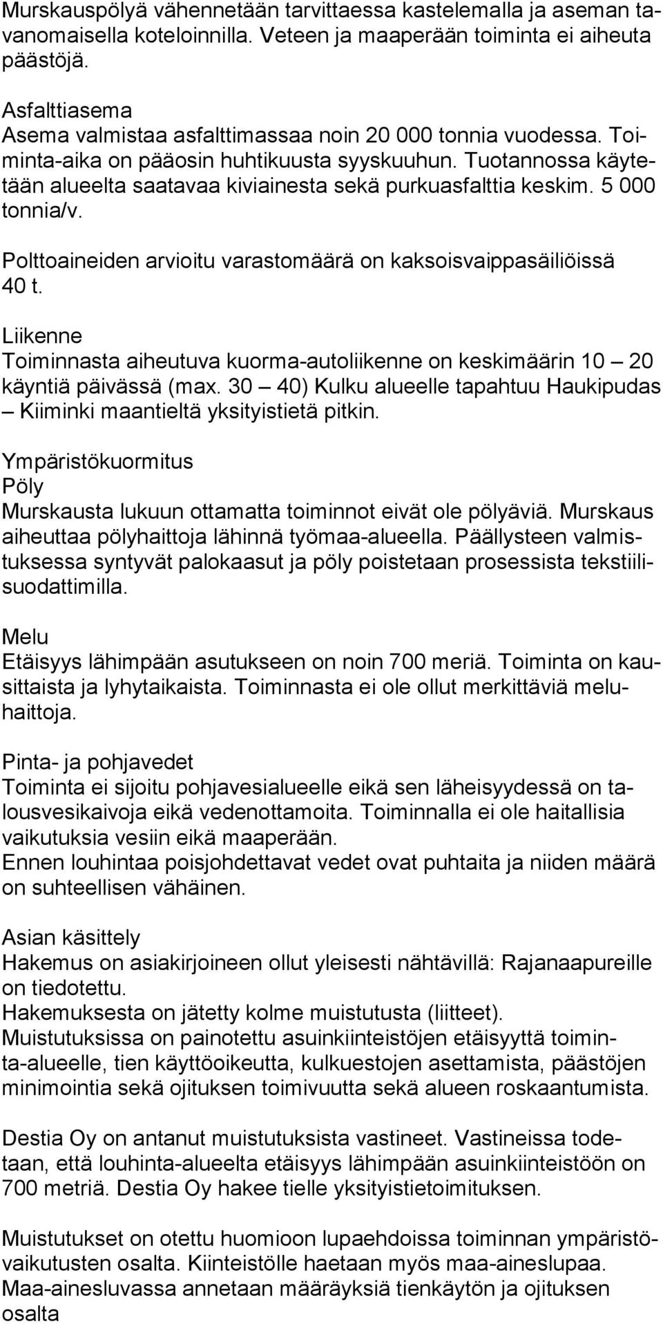 Tuotannossa käytetään alueelta saatavaa kiviainesta sekä purku asfalttia keskim. 5 000 tonnia/v. Polttoaineiden arvioitu varastomäärä on kaksoisvaippasäiliöissä 40 t.