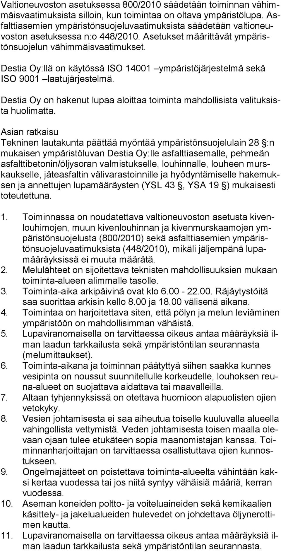 Destia Oy:llä on käytössä ISO 14001 ympäristöjärjestelmä sekä ISO 9001 laatujärjestel mä. Destia Oy on hakenut lupaa aloittaa toiminta mahdollisista valituksista huolimatta.