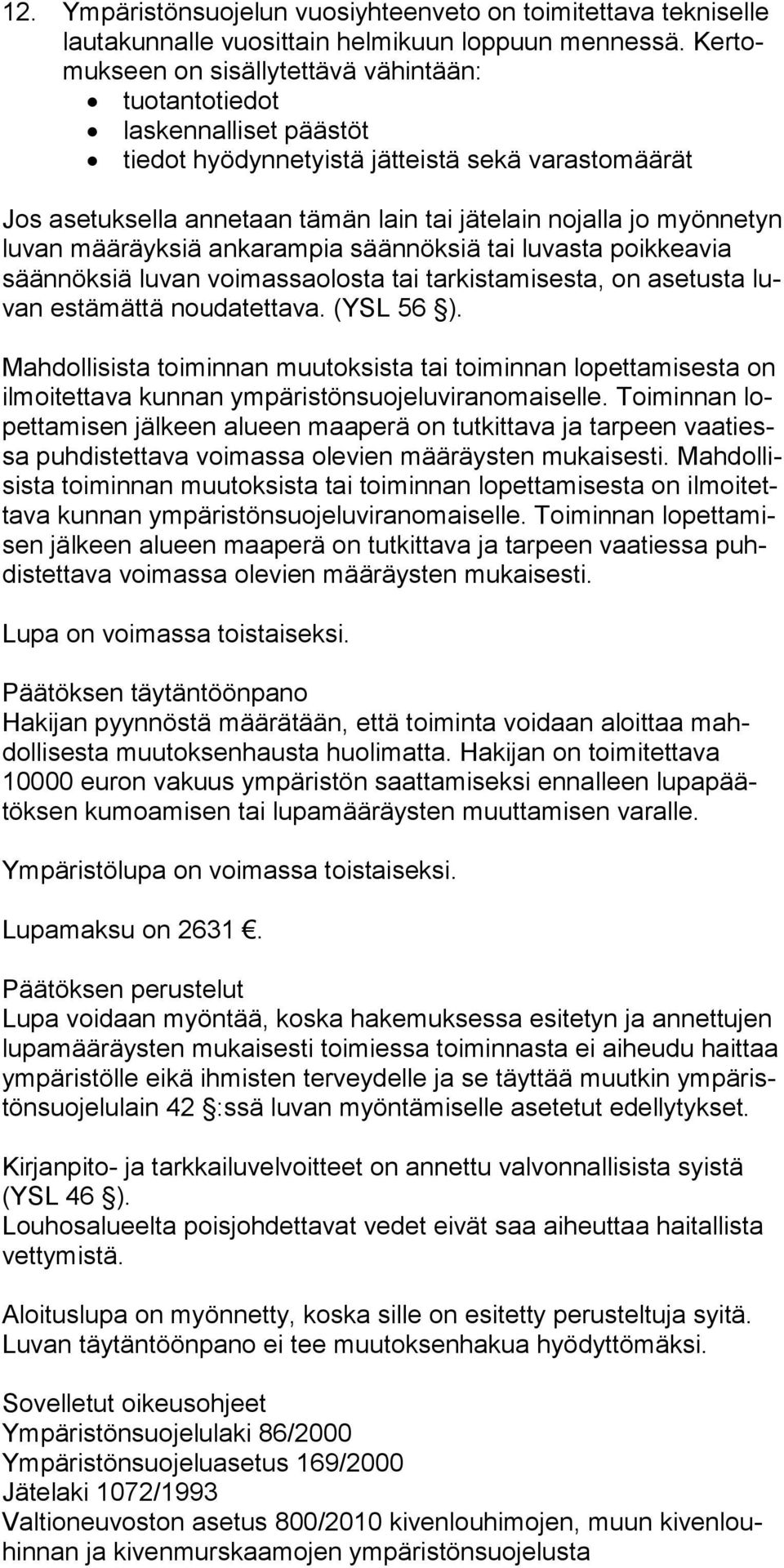 myönnetyn luvan määräyksiä anka rampia säännöksiä tai luvasta poikkeavia säännöksiä luvan voimassaolosta tai tarkistamisesta, on asetusta luvan es tä mät tä noudatettava. (YSL 56 ).