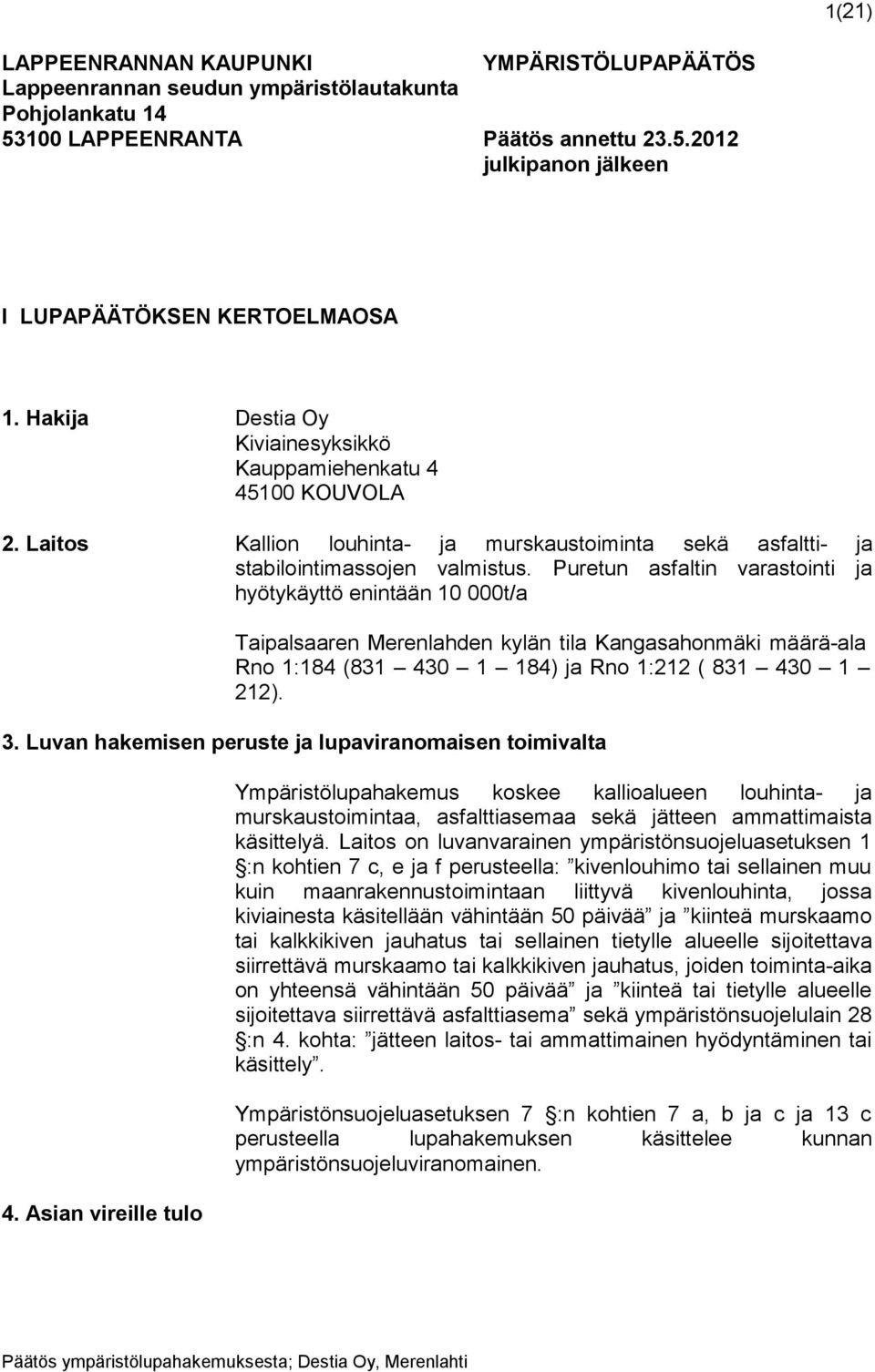 Puretun asfaltin varastointi ja hyötykäyttö enintään 10 000t/a Taipalsaaren Merenlahden kylän tila Kangasahonmäki määrä-ala Rno 1:184 (831 430 1 184) ja Rno 1:212 ( 831 430 1 212). 3.