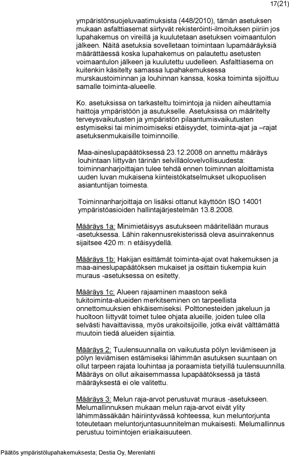 Asfalttiasema on kuitenkin käsitelty samassa lupahakemuksessa murskaustoiminnan ja louhinnan kanssa, koska toiminta sijoittuu samalle toiminta-alueelle. Ko.