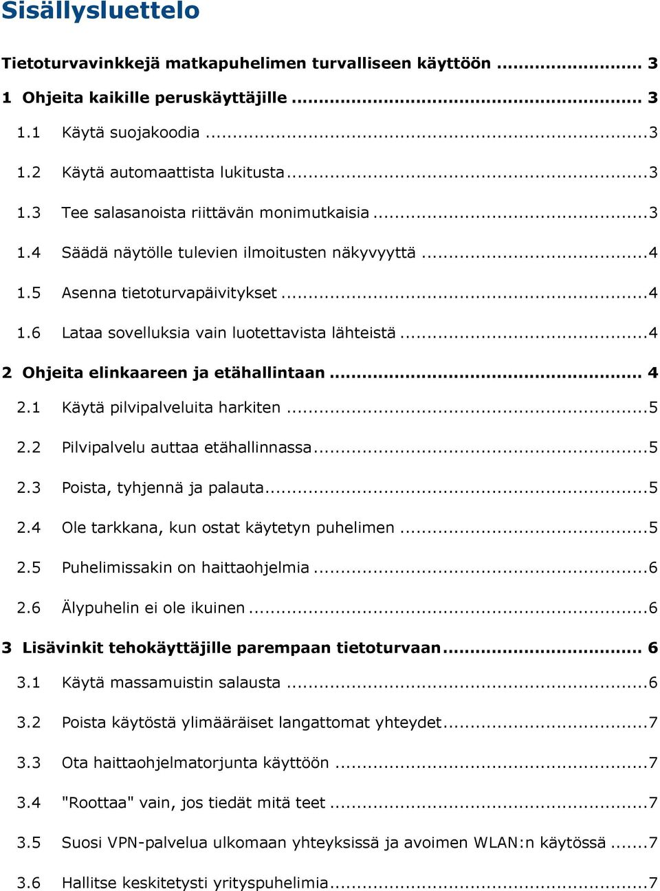 .. 5 2.2 Pilvipalvelu auttaa etähallinnassa... 5 2.3 Poista, tyhjennä ja palauta... 5 2.4 Ole tarkkana, kun ostat käytetyn puhelimen... 5 2.5 Puhelimissakin on haittaohjelmia... 6 2.