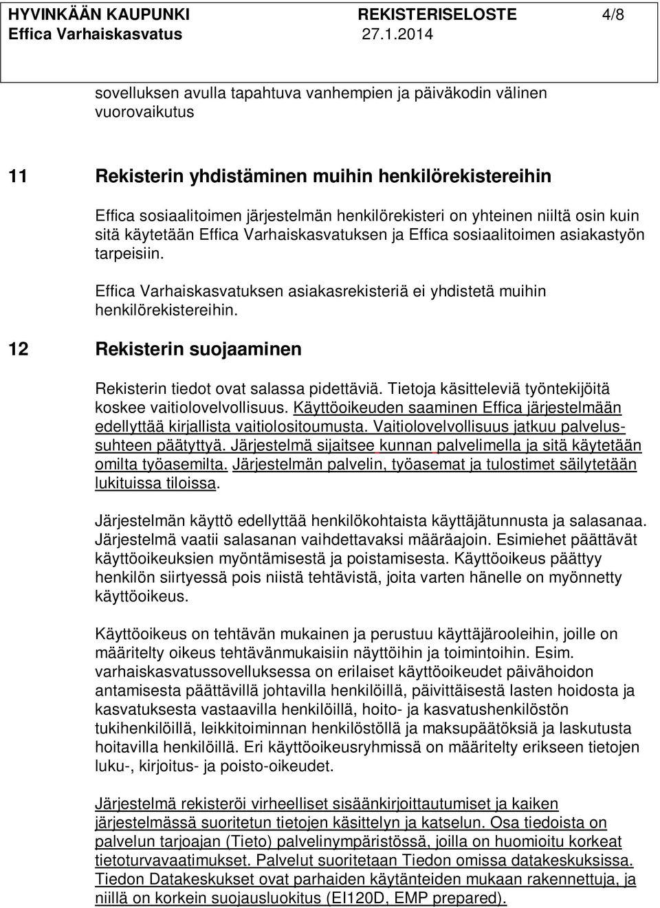 Effica Varhaiskasvatuksen asiakasrekisteriä ei yhdistetä muihin henkilörekistereihin. 12 Rekisterin suojaaminen Rekisterin tiedot ovat salassa pidettäviä.