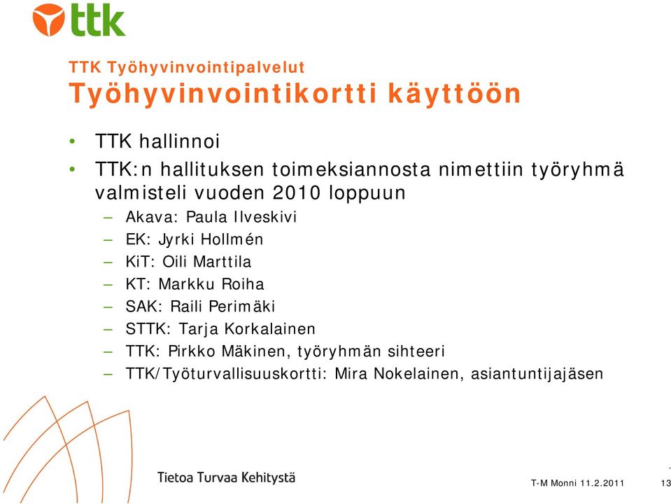 Jyrki Hollmén KiT: Oili Marttila KT: Markku Roiha SAK: Raili Perimäki STTK: Tarja Korkalainen