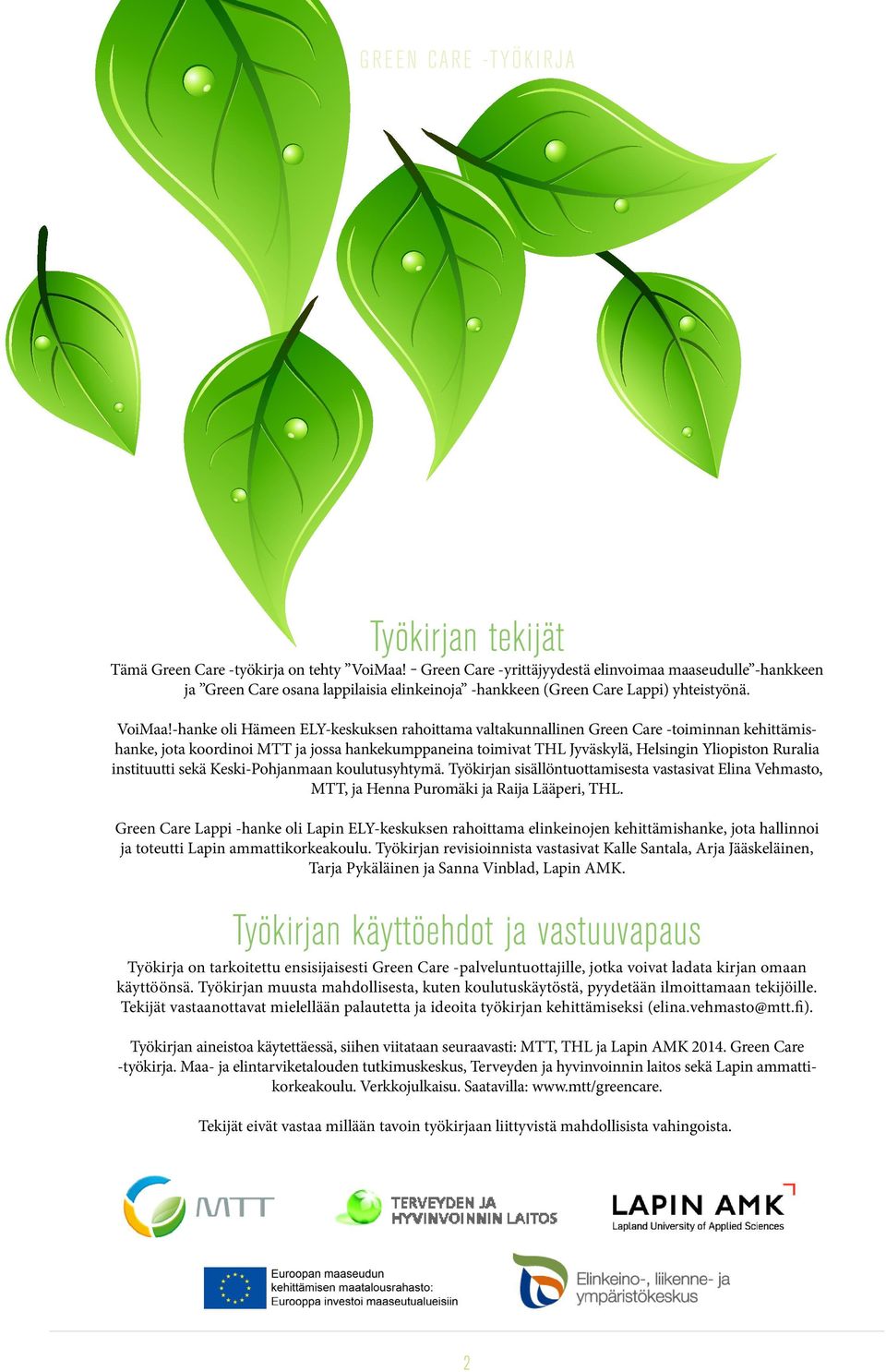 -hanke oli Hämeen ELY-keskuksen rahoittama valtakunnallinen Green Care -toiminnan kehittämishanke, jota koordinoi MTT ja jossa hankekumppaneina toimivat THL Jyväskylä, Helsingin Yliopiston Ruralia