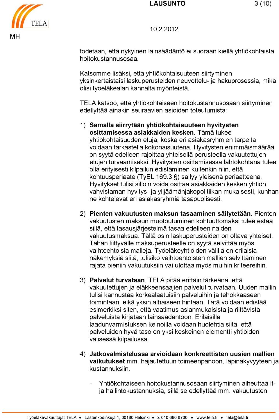 TELA katsoo, että yhtiökohtaiseen hoitokustannusosaan siirtyminen edellyttää ainakin seuraavien asioiden toteutumista: 1) Samalla siirrytään yhtiökohtaisuuteen hyvitysten osittamisessa asiakkaiden