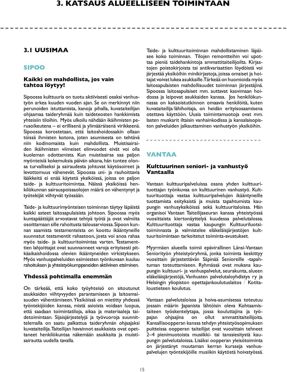 Myös ulkoilu nähdään ikäihmisten perusoikeutena ei erillisenä ja ylimääräisenä virikkeenä.